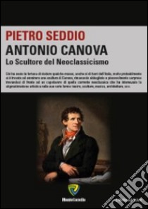 Antonio Canova. Lo scultore del neoclassicismo libro di Seddio Pietro