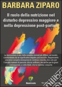 Il ruolo della nutrizione nel disturbo depressivo maggiore e nella depressione post-partum libro di Ziparo Barbara