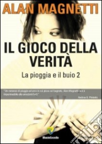 Il gioco della verità. La pioggia e il buio. Vol. 2 libro di Magnetti Alan