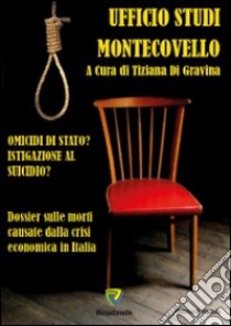 Omicidi di Stato? Istigazione al suicidio? Dossier sui suicidi causati dalla crisi economica in Italia libro di Di Gravina T. (cur.)