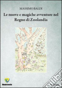 Le nuove e magiche avventure nel regno di zoolandia libro di Baldi Massimo