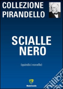 Scialle nero. Quindici novelle libro di Pirandello Luigi