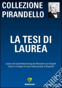 La tesi di laurea. Laute und Lautentwickelung der Mundart von Girgenti (Suoni e sviluppi di suoni della parlata di Girgenti) libro di Pirandello Luigi