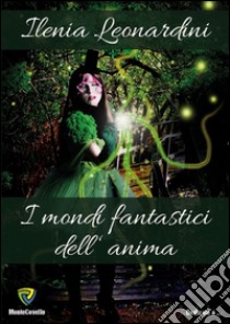 I mondi fantastici dell'anima libro di Leonardini Ilenia