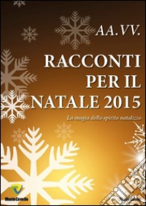 Racconti per il Natale 2015. La magia dello spirito natalizio libro