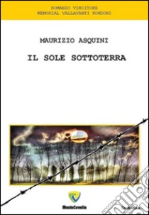 Il sole sottoterra libro di Asquini Maurizio