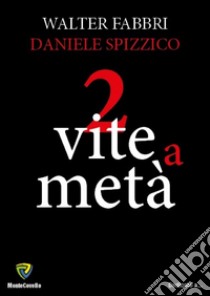 2 vite a metà libro di Fabbri Walter; Spizzico Daniele