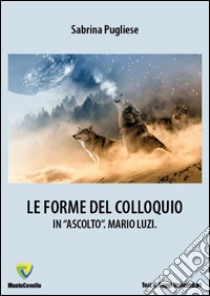 Le forme del colloquio. In «ascolto». Mario Luzi libro di Pugliese Sabrina