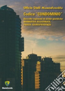 Codice «condominio». Raccolta ragionata di norme giuridiche. Normativa aggiornata, prassi, giurisprudenza libro di Ufficio Studi Montecovello (cur.)