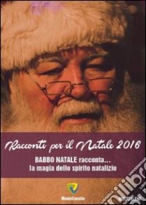 Racconti per il Natale 2016. Babbo Natale racconta... la magia dello spirito natalizio libro