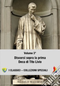 Machiavelli. Vol. 3: Discorsi sopra la prima deca di Tito Livio libro di Machiavelli Niccolò