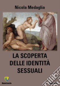 La scoperta delle identità sessuali. Nuova ediz. libro di Medaglia Nicola