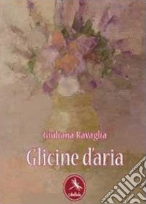 Glicine d'aria libro di Ravaglia Giuliana