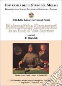 Matematiche elementari da un punto di vista superiore. Atti della terza Giornata di studi (Università degli studi del Molise, 18 ottobre 2011) libro di Badolati Ennio