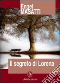 Il segreto di Lorena libro di Masatti Engel