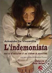 L'indemoniata. Nascita ed evoluzione di una sindrome da possessione libro di De Vincentiis Armando