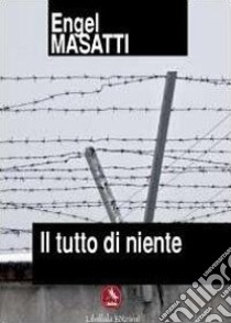 Il tutto di niente libro di Masatti Engel