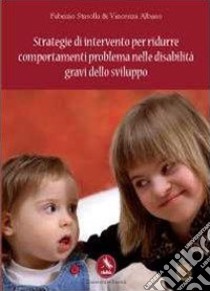 Strategie di intervento per ridurre comportamenti problema nelle disabilità gravi dello sviluppo libro di Stasolla Fabrizio; Albano Vincenza