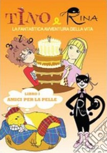 Amici per la pelle. Tino e Rina. La fantastica avventura della vita. Vol. 1 libro di Pulimeno Manuela