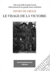 Henry De Groux. Le visage de la victoire libro di Morganti Carol