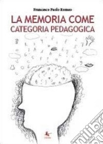 La memoria come categoria pedagogica libro di Romeo Francesco Paolo