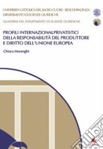 Profili internazionalprivatistici della responsabilità del produttore e diritto dell'Unione Europea libro di Marenghi Chiara