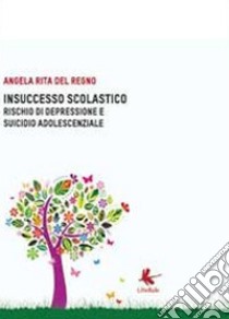 Insuccesso scolastico. Rischio di depressione e suicidio adolescenziale libro di Del Regno Angela R.