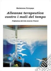 Alleanza terapeutica contro i mali del tempo libro di Protopapa Mariateresa