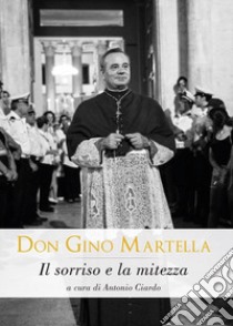 Don Gino Martella. Il sorriso e la mitezza libro di Ciardo A. (cur.)