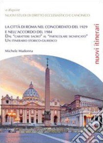 La città di Roma nel Concordato del 1929 e nell'Accordo del 1984 libro di Madonna Michele