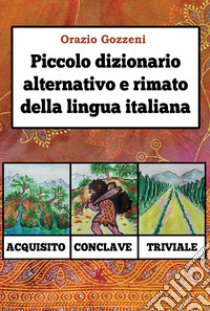 Piccolo dizionario alternativo e rimato della lingua italiana libro di Gozzeni Orazio