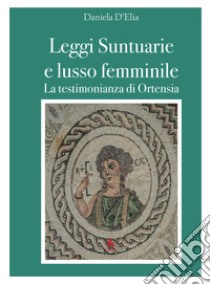 Leggi suntuarie e lusso femminile. La testimonianza di Ortensia libro di D'Elia Daniela