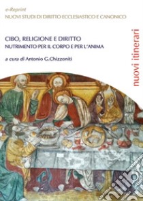 Cibo, religione e diritto. Nutrimento per il corpo e per l'anima libro di Chizzoniti Antonio Giuseppe