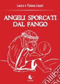 Angeli sporcati dal fango libro di Liuzzi Tiziana; Liuzzi Laura