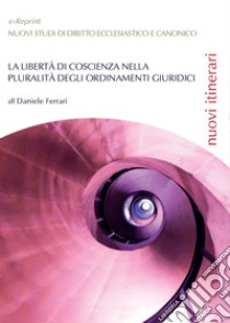 La libertà di coscienza nella pluralità degli ordinamenti giuridici libro di Ferrari Daniele