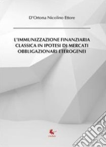 L'immunizzazione finanziaria classica in ipotesi di mercati obbligazionari eterogenei libro di D'Ortona Nicolino Ettore