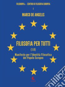 Filosofia per tutti (1.0). Manifesto per l'identità filosofica del Popolo Europeo libro di De Angelis Marco
