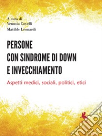 Persone con sindrome di Down e invecchiamento. Aspetti medici, sociali, politici, etici libro di Covelli Venusia; Leonardi Matilde