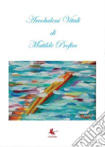 Arcobaleni vitali libro di Profico Matilde