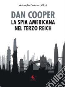 Dan Cooper. La spia americana del Terzo Reich libro di Colonna Vilasi Antonella