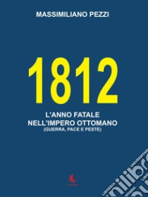 1812. L'anno fatale nell'Impero Ottomano (guerra, pace e peste) libro di Pezzi Massimiliano