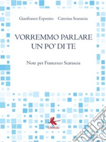 Vorremmo parlare un po' di te libro di Esposito Gianfranco; Scarascia Caterina