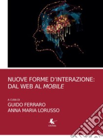 Nuove forme d'interazione: dal web al mobile libro di Ferraro G. (cur.); Lorusso A. M. (cur.)