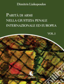 Parità di armi nella giustizia penale internazionale ed europea. Vol. 1 libro di Liakopoulos Dimitris