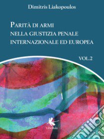 Parità di armi nella giustizia penale internazionale ed europea. Vol. 2 libro di Liakopoulos Dimitris