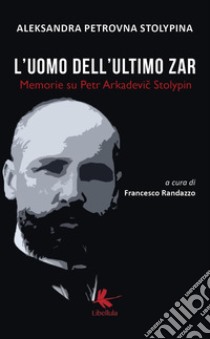 L'uomo dell'ultimo zar. Memorie su Petr Arkadevic Stolypin libro di Stolypina Aleksandra Petrovna; Randazzo F. (cur.)