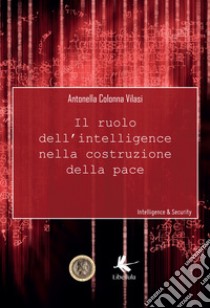 Il ruolo dell'intelligence nella costruzione della pace libro di Colonna Vilasi Antonella