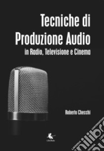 Tecniche di produzione audio in radio, televisione e cinema libro di Checchi Roberto