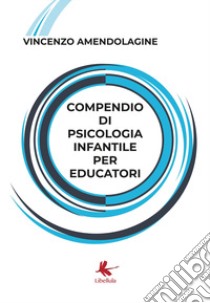 Compendio di psicologia infantile per educatori libro di Amendolagine Vincenzo