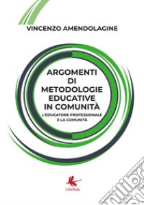 Argomenti di metodologie educative in comunità. L'educatore professionale e la comunità libro di Amendolagine Vincenzo